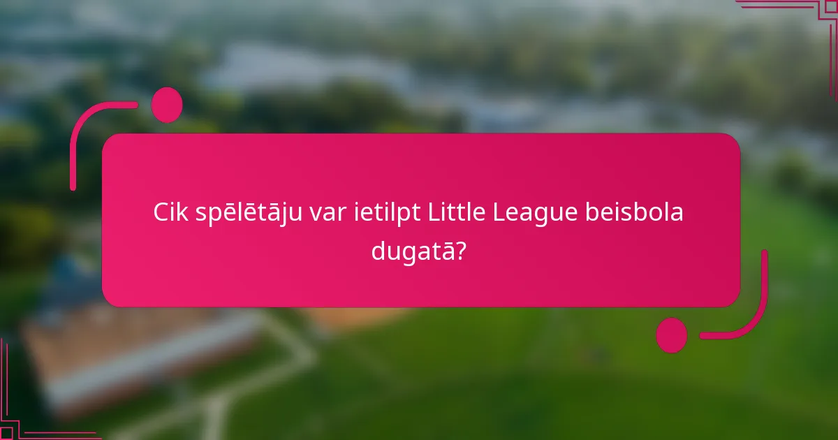 Cik spēlētāju var ietilpt Little League beisbola dugatā?