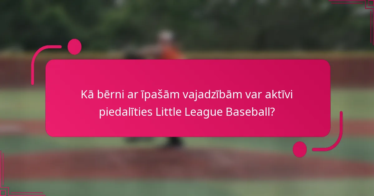 Kā bērni ar īpašām vajadzībām var aktīvi piedalīties Little League Baseball?