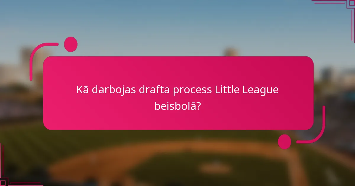 Kā darbojas drafta process Little League beisbolā?