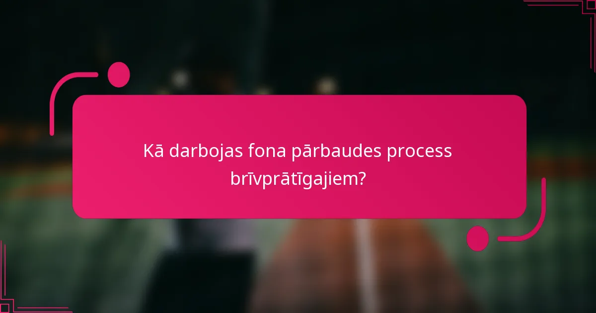 Kā darbojas fona pārbaudes process brīvprātīgajiem?
