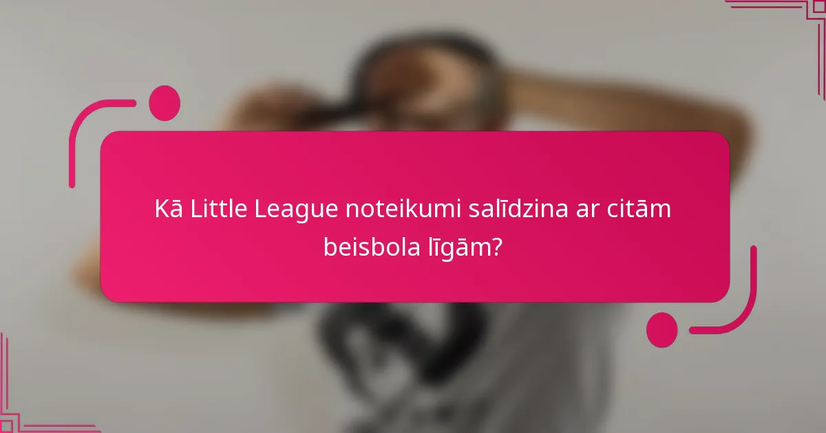 Kā Little League noteikumi salīdzina ar citām beisbola līgām?