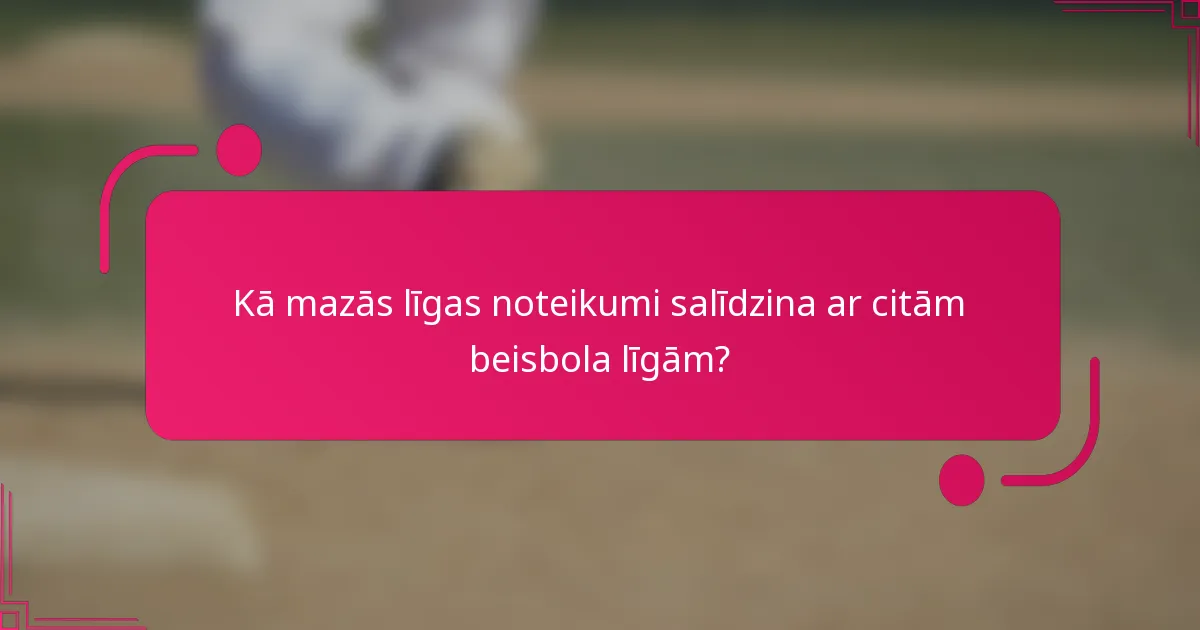 Kā mazās līgas noteikumi salīdzina ar citām beisbola līgām?