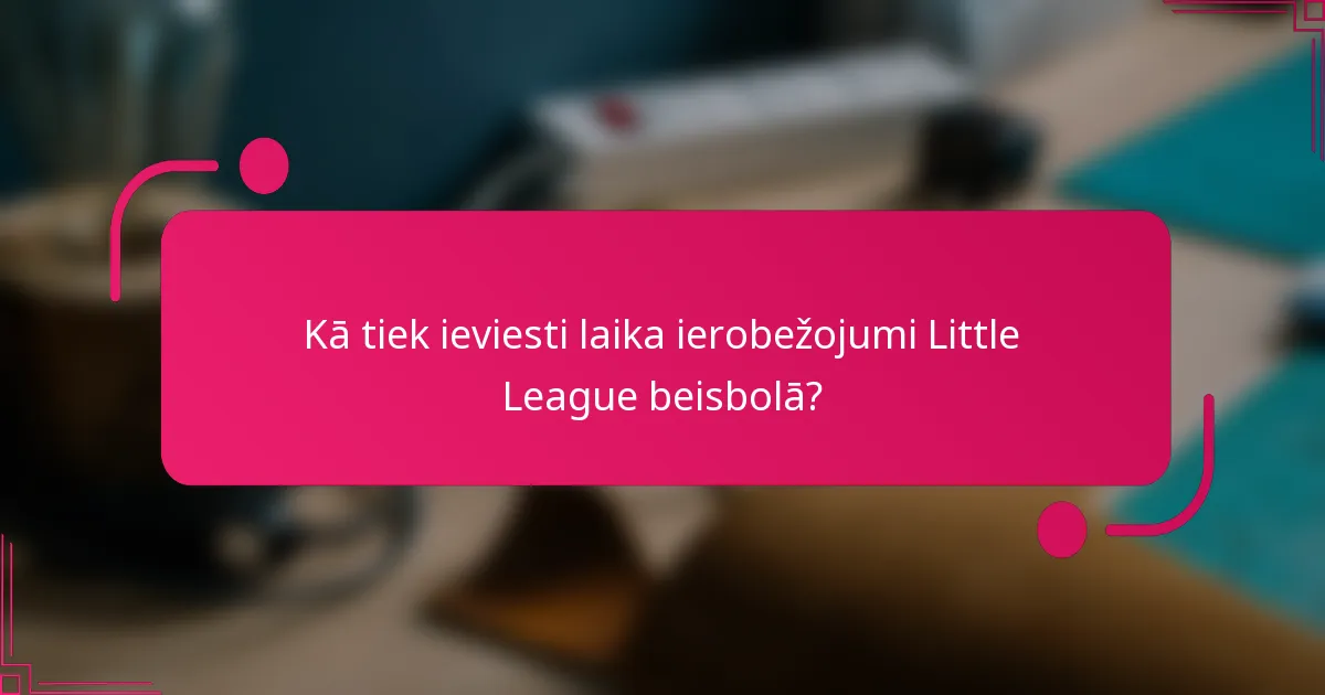 Kā tiek ieviesti laika ierobežojumi Little League beisbolā?