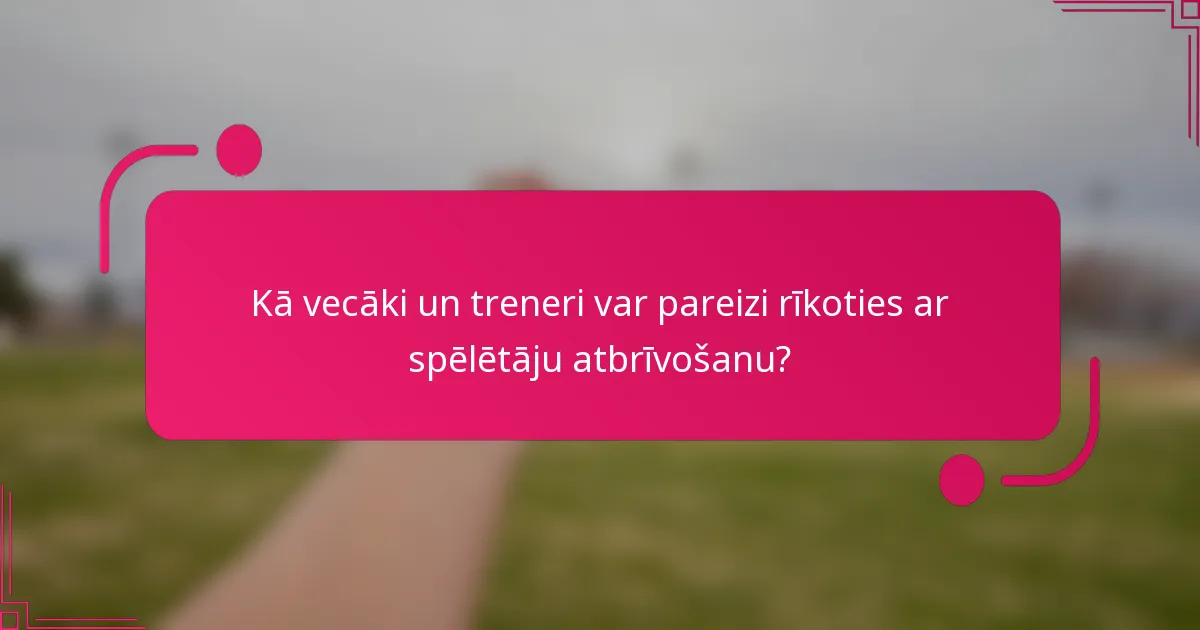 Kā vecāki un treneri var pareizi rīkoties ar spēlētāju atbrīvošanu?