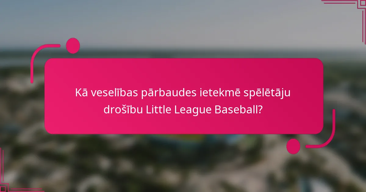 Kā veselības pārbaudes ietekmē spēlētāju drošību Little League Baseball?