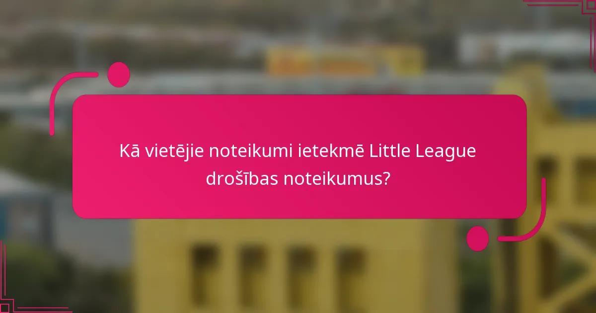 Kā vietējie noteikumi ietekmē Little League drošības noteikumus?