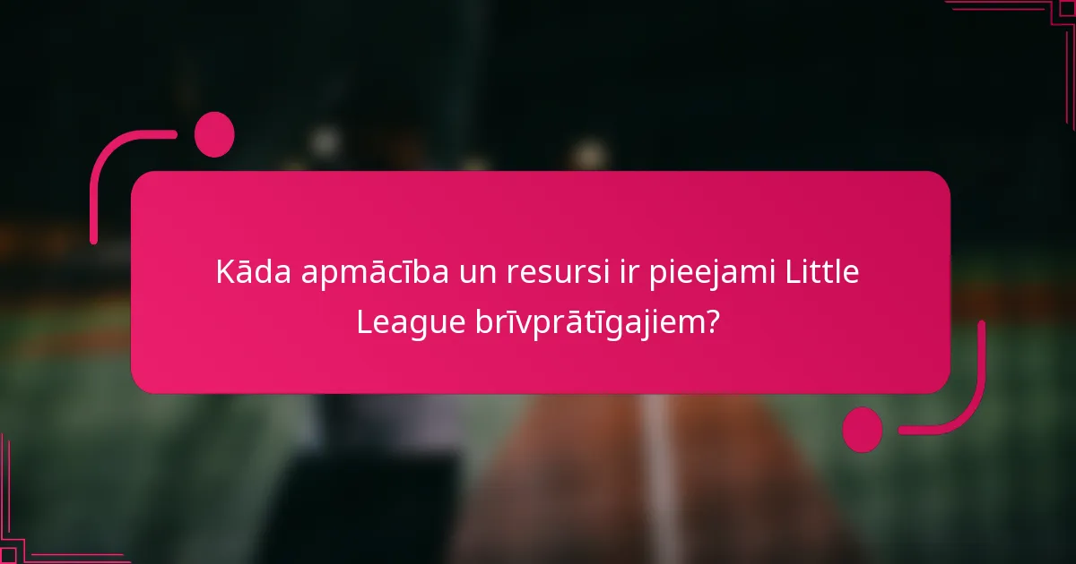 Kāda apmācība un resursi ir pieejami Little League brīvprātīgajiem?