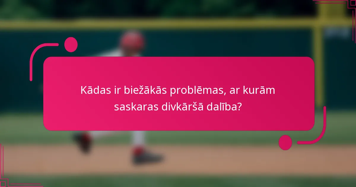 Kādas ir biežākās problēmas, ar kurām saskaras divkāršā dalība?