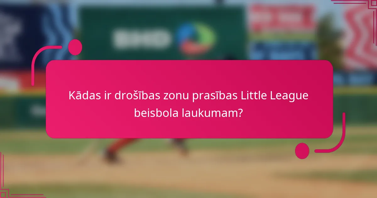 Kādas ir drošības zonu prasības Little League beisbola laukumam?