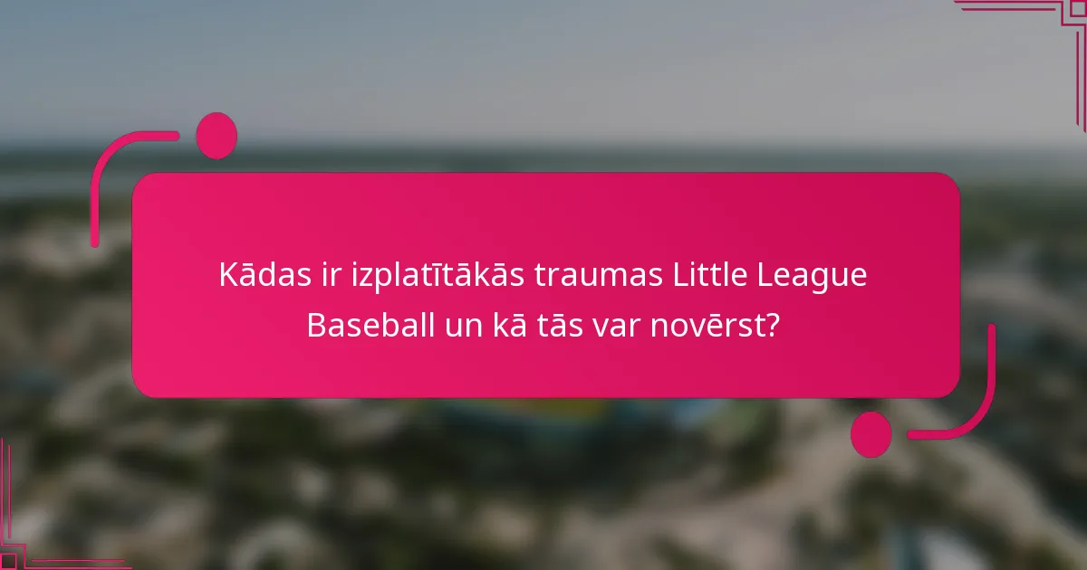 Kādas ir izplatītākās traumas Little League Baseball un kā tās var novērst?