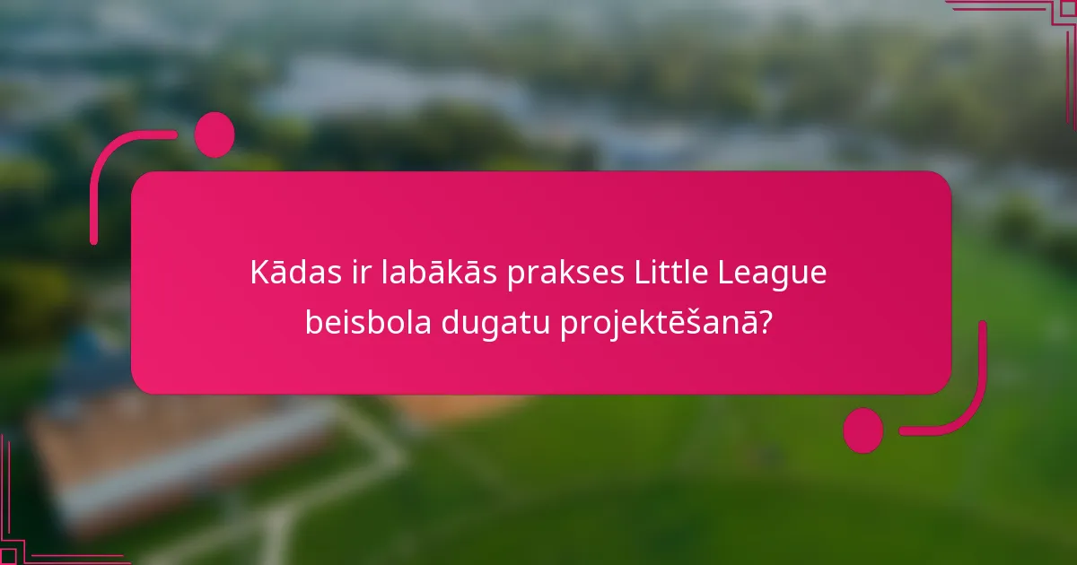 Kādas ir labākās prakses Little League beisbola dugatu projektēšanā?