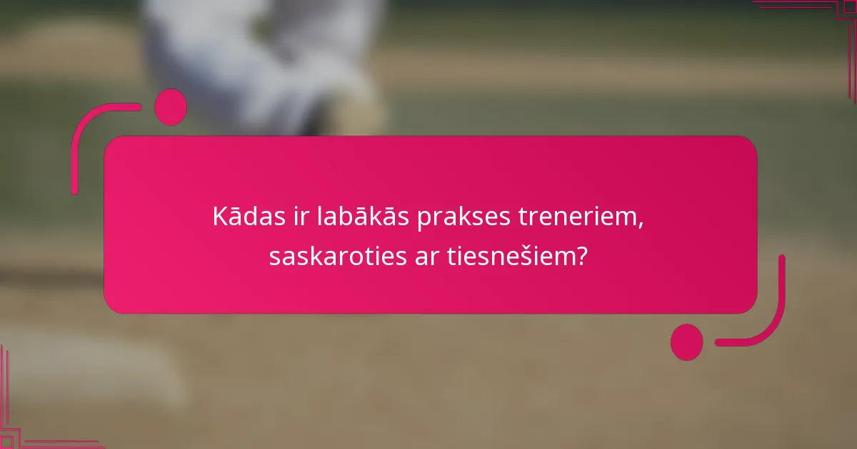 Kādas ir labākās prakses treneriem, saskaroties ar tiesnešiem?