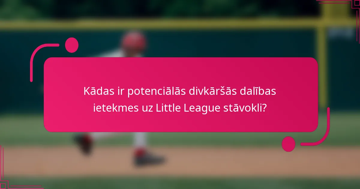Kādas ir potenciālās divkāršās dalības ietekmes uz Little League stāvokli?