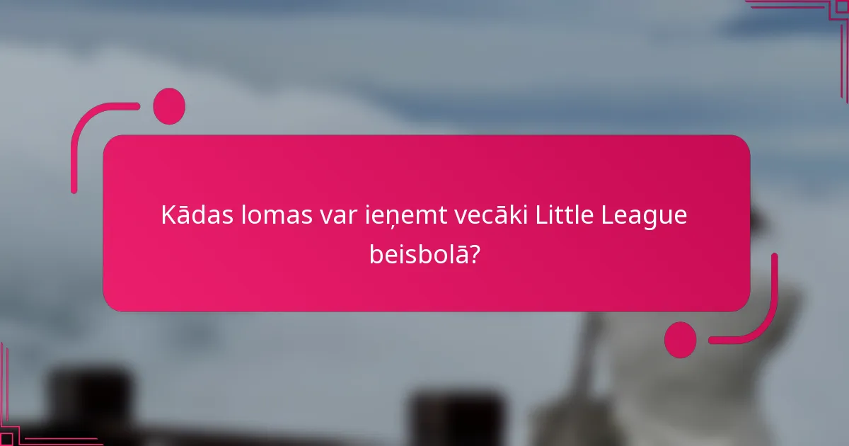 Kādas lomas var ieņemt vecāki Little League beisbolā?