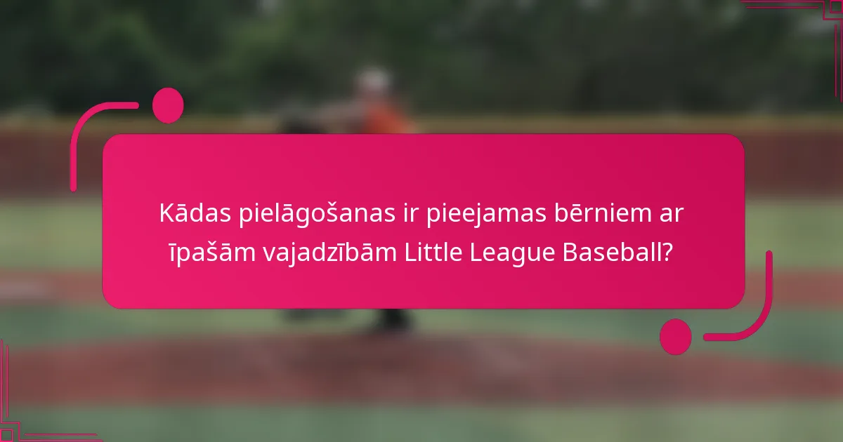 Kādas pielāgošanas ir pieejamas bērniem ar īpašām vajadzībām Little League Baseball?
