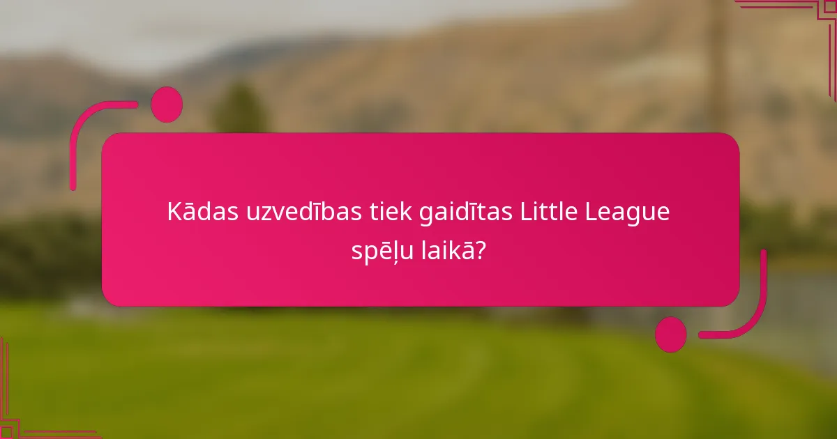 Kādas uzvedības tiek gaidītas Little League spēļu laikā?