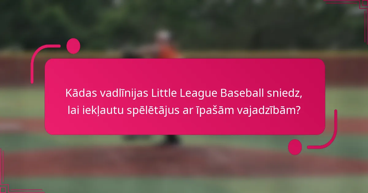 Kādas vadlīnijas Little League Baseball sniedz, lai iekļautu spēlētājus ar īpašām vajadzībām?
