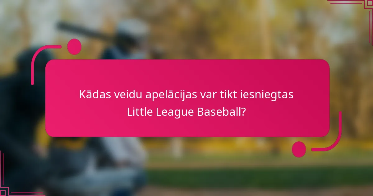 Kādas veidu apelācijas var tikt iesniegtas Little League Baseball?