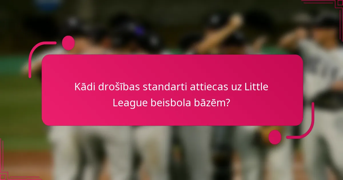 Kādi drošības standarti attiecas uz Little League beisbola bāzēm?