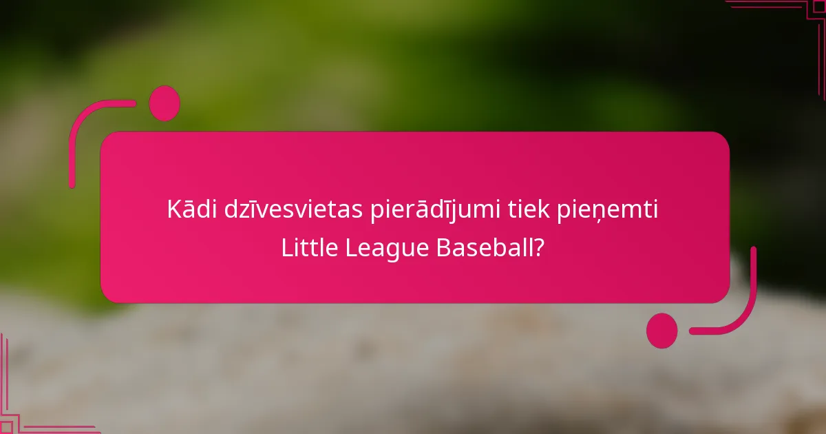 Kādi dzīvesvietas pierādījumi tiek pieņemti Little League Baseball?