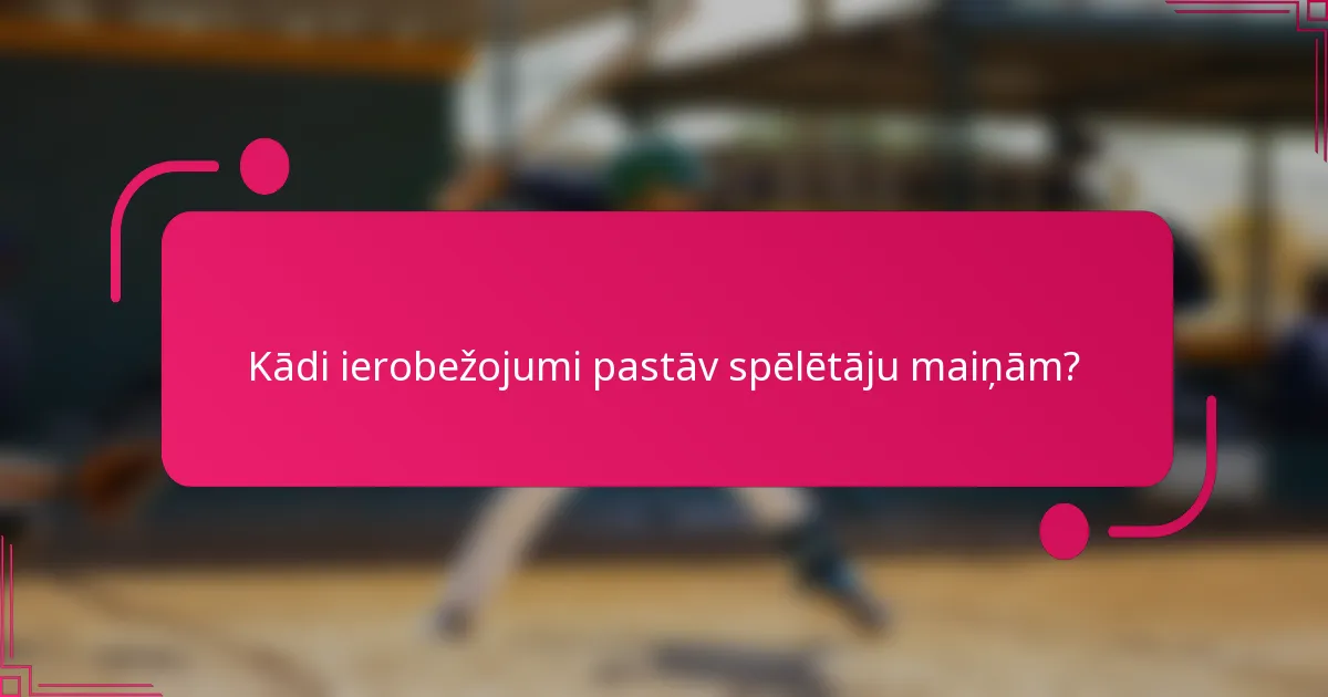 Kādi ierobežojumi pastāv spēlētāju maiņām?