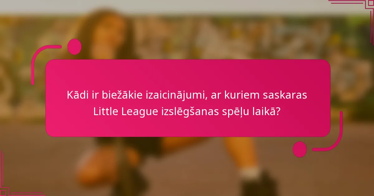 Kādi ir biežākie izaicinājumi, ar kuriem saskaras Little League izslēgšanas spēļu laikā?