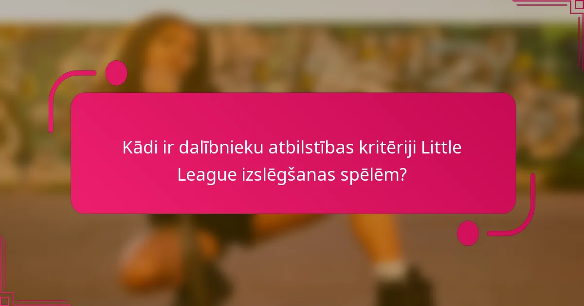 Kādi ir dalībnieku atbilstības kritēriji Little League izslēgšanas spēlēm?