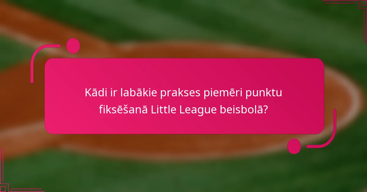 Kādi ir labākie prakses piemēri punktu fiksēšanā Little League beisbolā?
