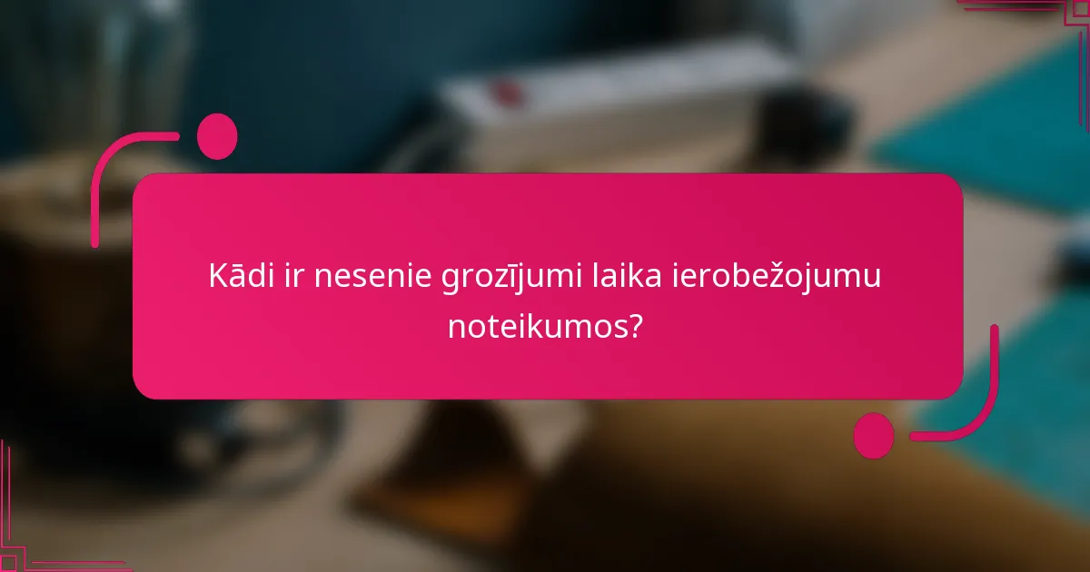 Kādi ir nesenie grozījumi laika ierobežojumu noteikumos?