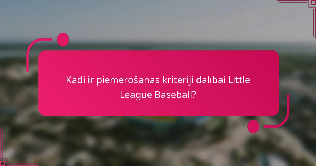 Kādi ir piemērošanas kritēriji dalībai Little League Baseball?