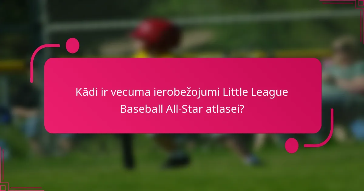 Kādi ir vecuma ierobežojumi Little League Baseball All-Star atlasei?