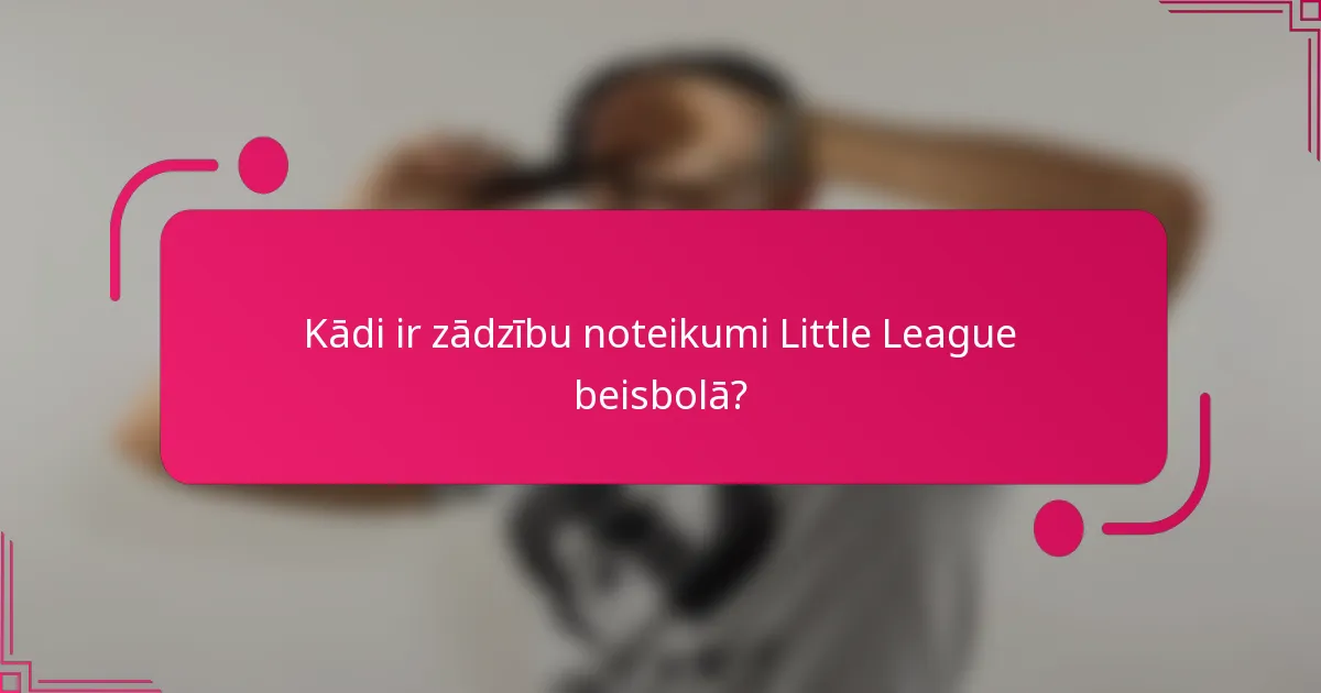 Kādi ir zādzību noteikumi Little League beisbolā?