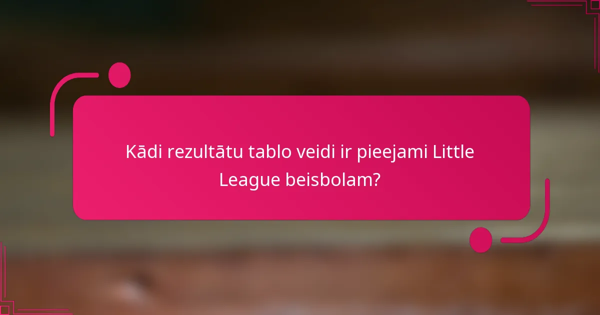 Kādi rezultātu tablo veidi ir pieejami Little League beisbolam?