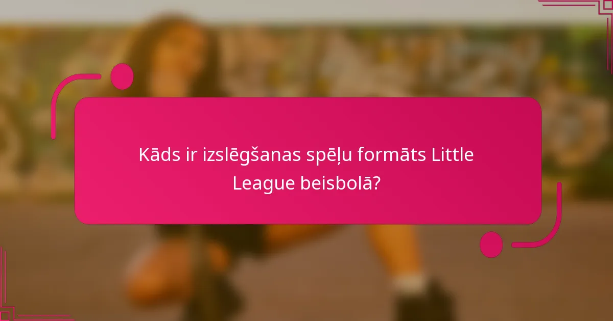 Kāds ir izslēgšanas spēļu formāts Little League beisbolā?