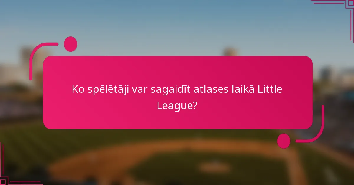 Ko spēlētāji var sagaidīt atlases laikā Little League?