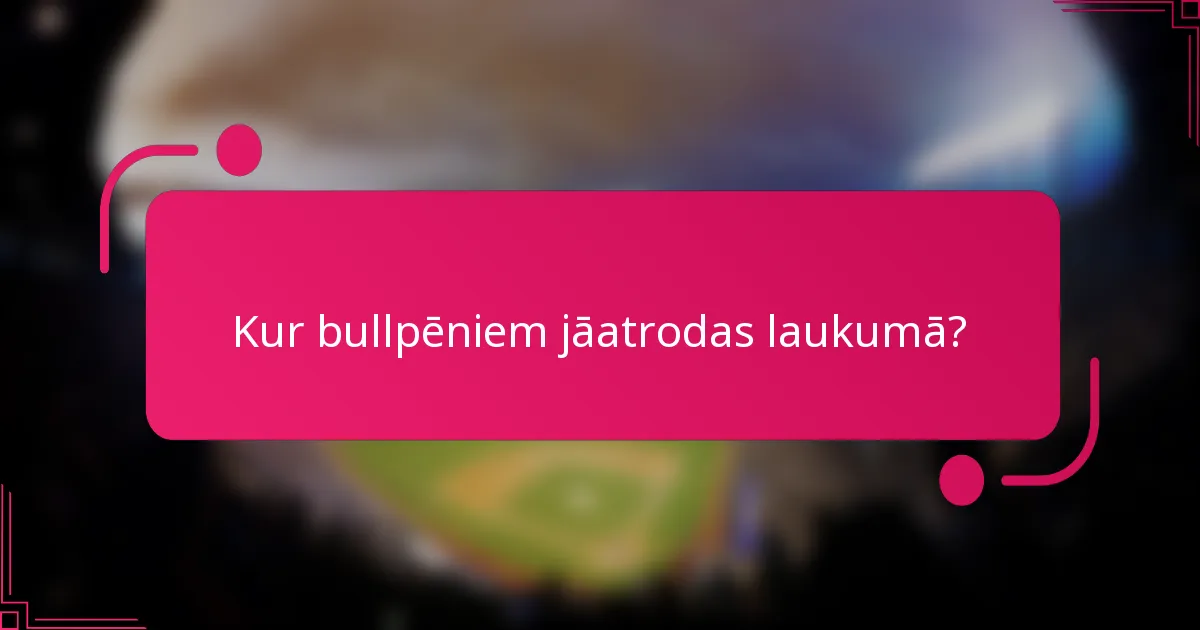 Kur bullpēniem jāatrodas laukumā?