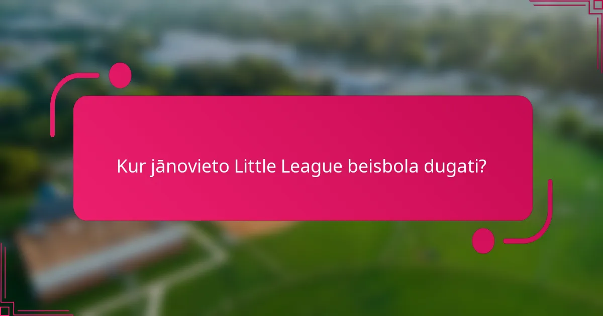 Kur jānovieto Little League beisbola dugati?
