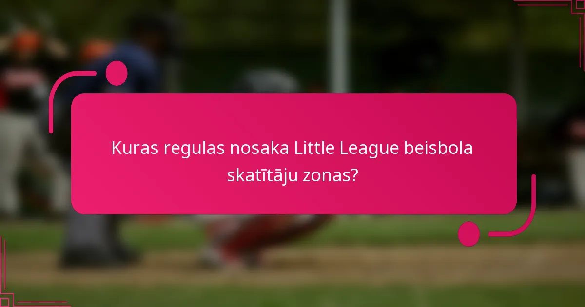 Kuras regulas nosaka Little League beisbola skatītāju zonas?